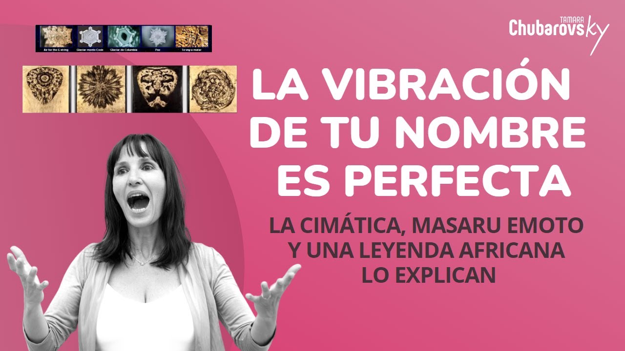 Como la cimática, Masaru Emoto y una leyenda africana te ayudará a comprender el PODER DE TU NOMBRE