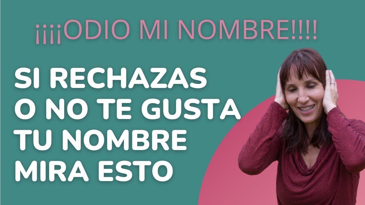 ¡ODIO MI NOMBRE! ¿Rechazas o no te gusta tu nombre? hay un razón... mira esto